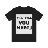 I'll Tell You What Short Sleeve Tee