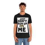 Don't Run Up On Me Short Sleeve Tee