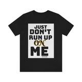 Don't Run Up On Me Short Sleeve Tee